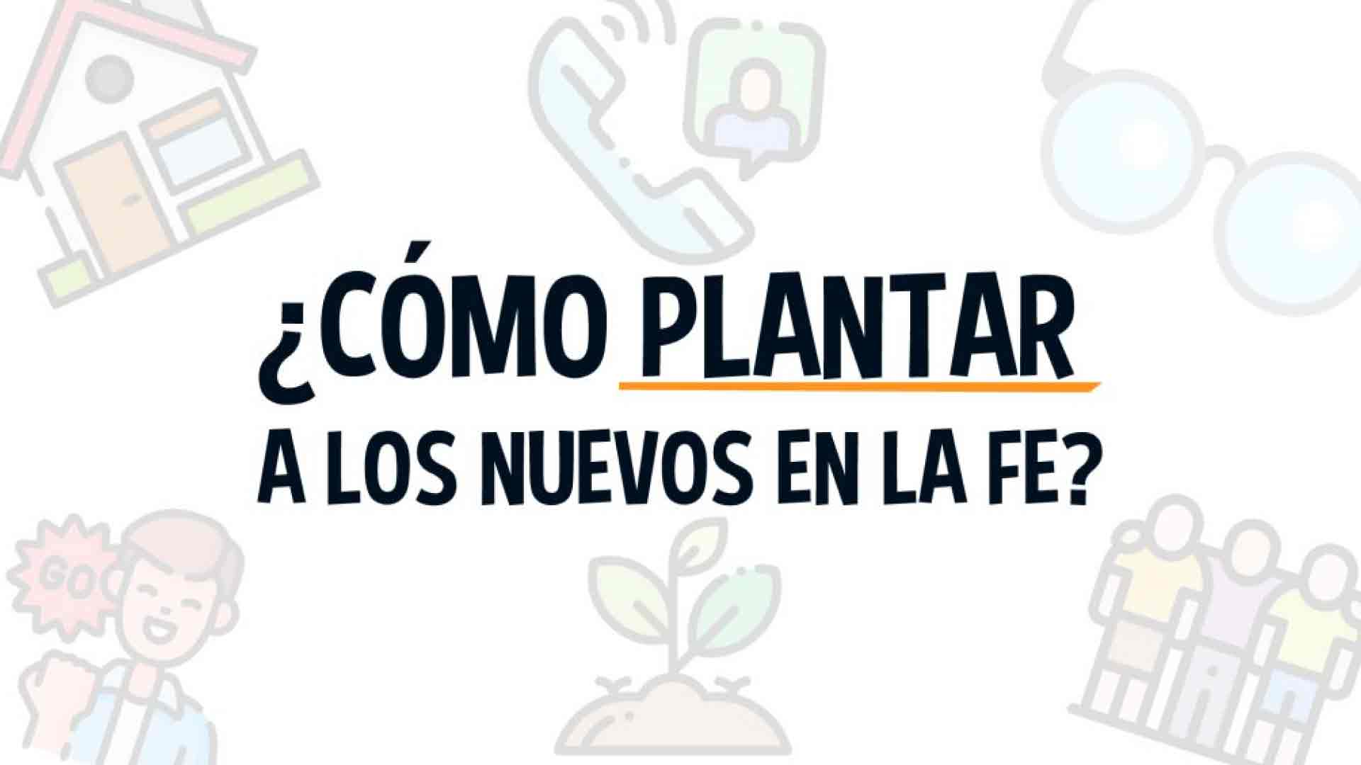 COMO PLANTAR A LOS NUEVOS EN LA FE